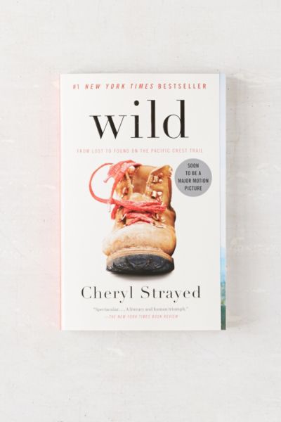 Wild: From Lost To Found On The Pacific Crest Trail By Cheryl Strayed