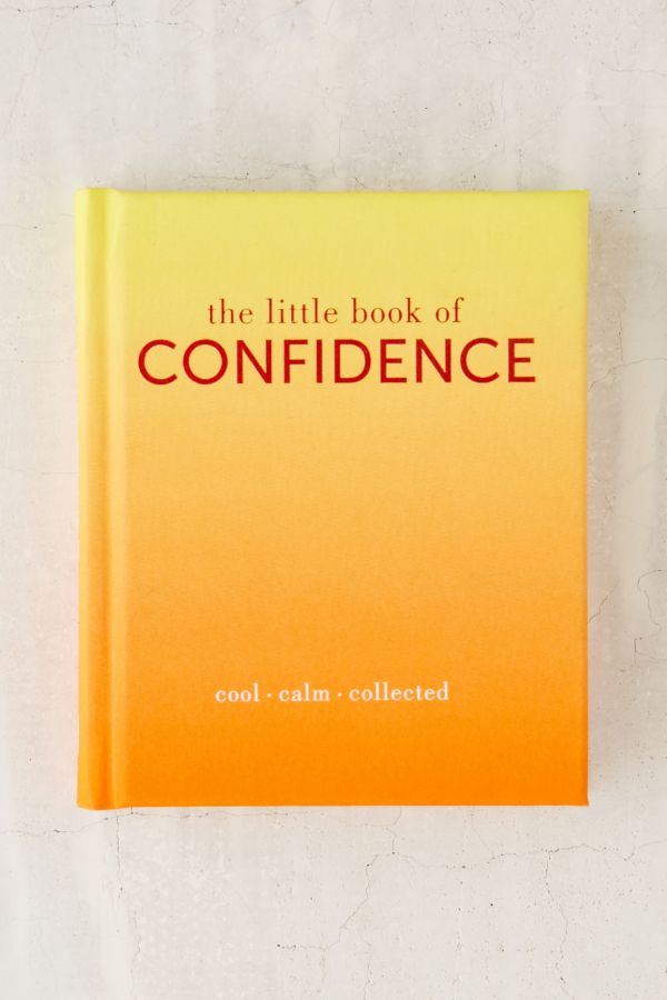 The Little Book Of Confidence: Cool Calm Collected By 