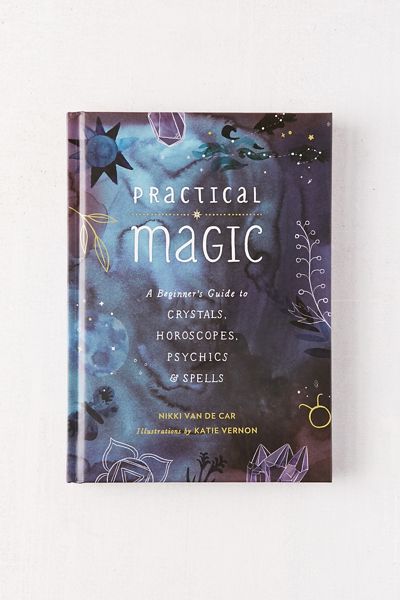 Practical Magic: A Beginner's Guide to Crystals, Horoscopes, Psychics & Spells By Nikki Van De Car
