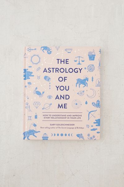 The Astrology of You and Me: How to Understand + Improve Every Relationship By Gary Goldschneider