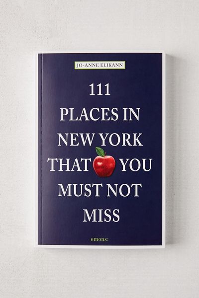 111 Places in New York That You Must Not Miss By Jo-Anne Elikann