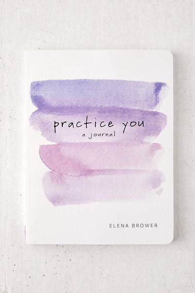 Practice You: A Journal By Elena Brower