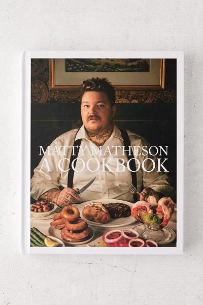 Matty Matheson: A Cookbook By Matty Matheson