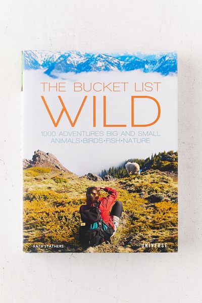 The Bucket List: Wild: 1000 Adventures Big and Small: Animals, Birds, Fish, Nature By Kath Stathers