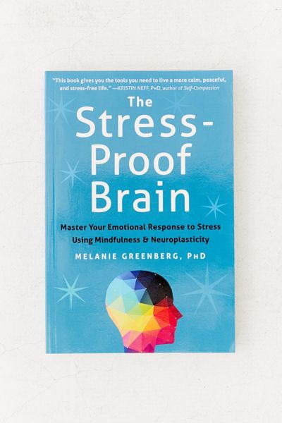 The Stress-Proof Brain: Master Your Emotional Response to Stress Using Mindfulness and Neuroplasticity By Melanie Greenberg PhD